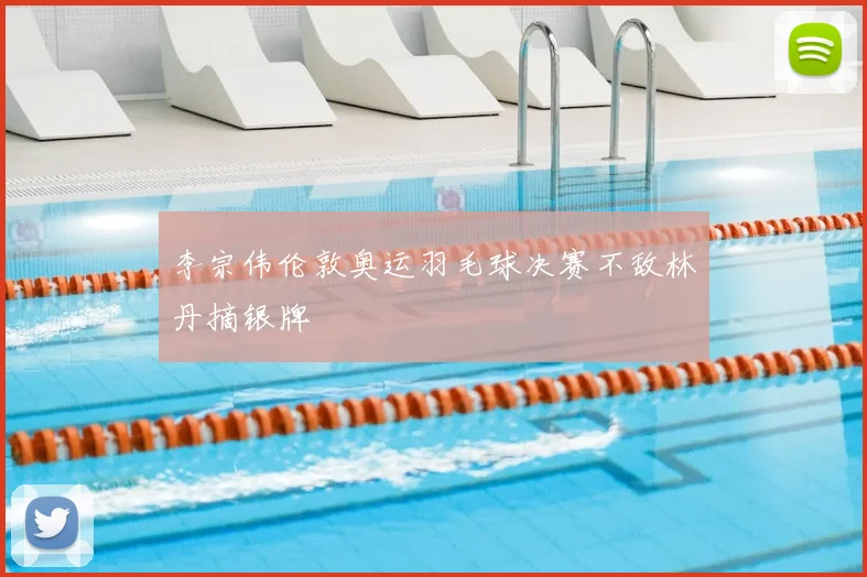 李宗伟伦敦奥运羽毛球决赛不敌林丹摘银牌