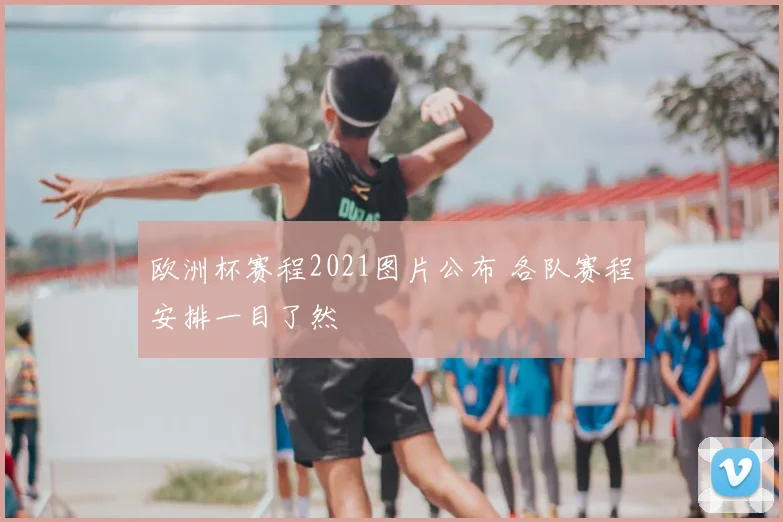 欧洲杯赛程2021图片公布 各队赛程安排一目了然