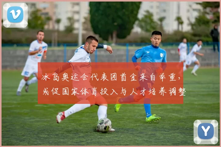 冰岛奥运会代表团首金来自举重,或促国家体育投入与人才培养调整