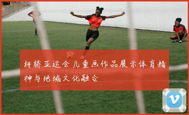 柯桥亚运会儿童画作品展示体育精神与地域文化融合