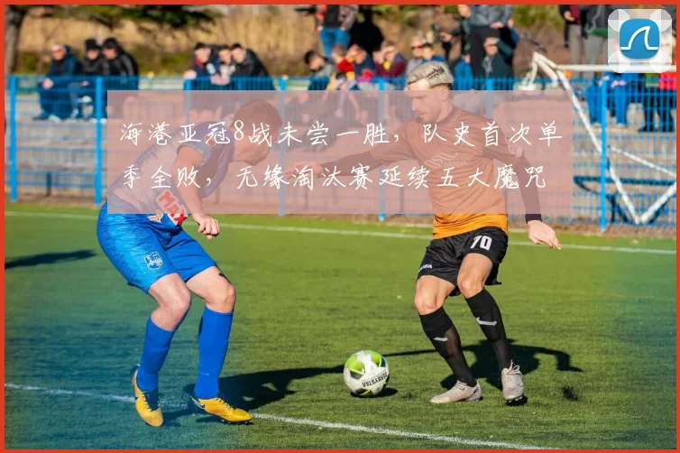 海港亚冠8战未尝一胜,队史首次单季全败,无缘淘汰赛延续五大魔咒_比赛_上海_蔚山现代